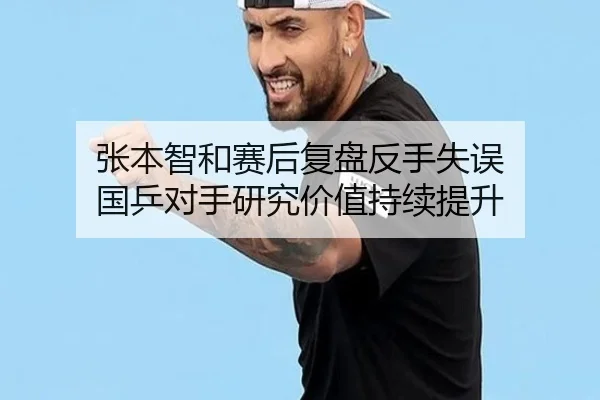 张本智和赛后复盘反手失误 国乒对手研究价值持续提升 | 1xBETAPP