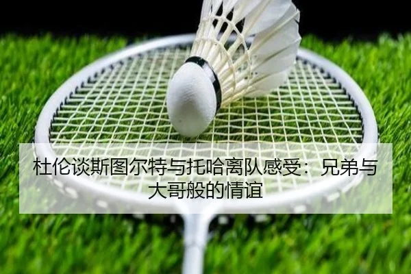 杜伦谈斯图尔特与托哈离队感受：兄弟与大哥般的情谊 | 1xBETAPP